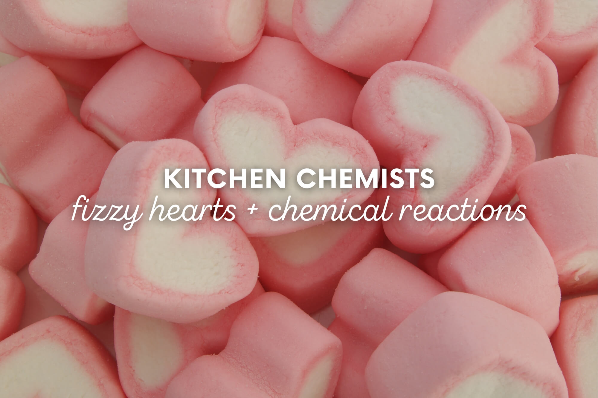 Kitchen Chemists: Fizzy Hearts & Chemical Reactions - WonderWell Learning