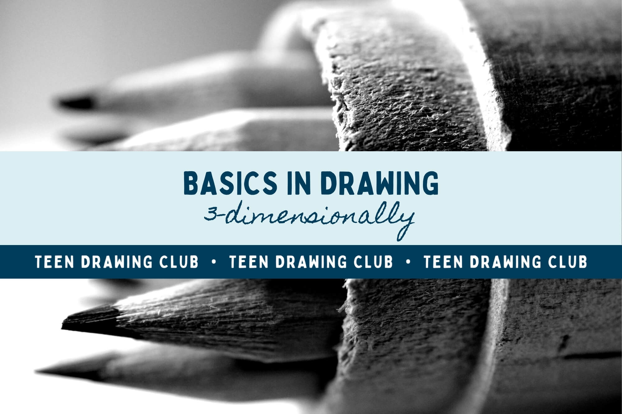 Basics in Drawing 3-Dimensionally: Teen Drawing Club