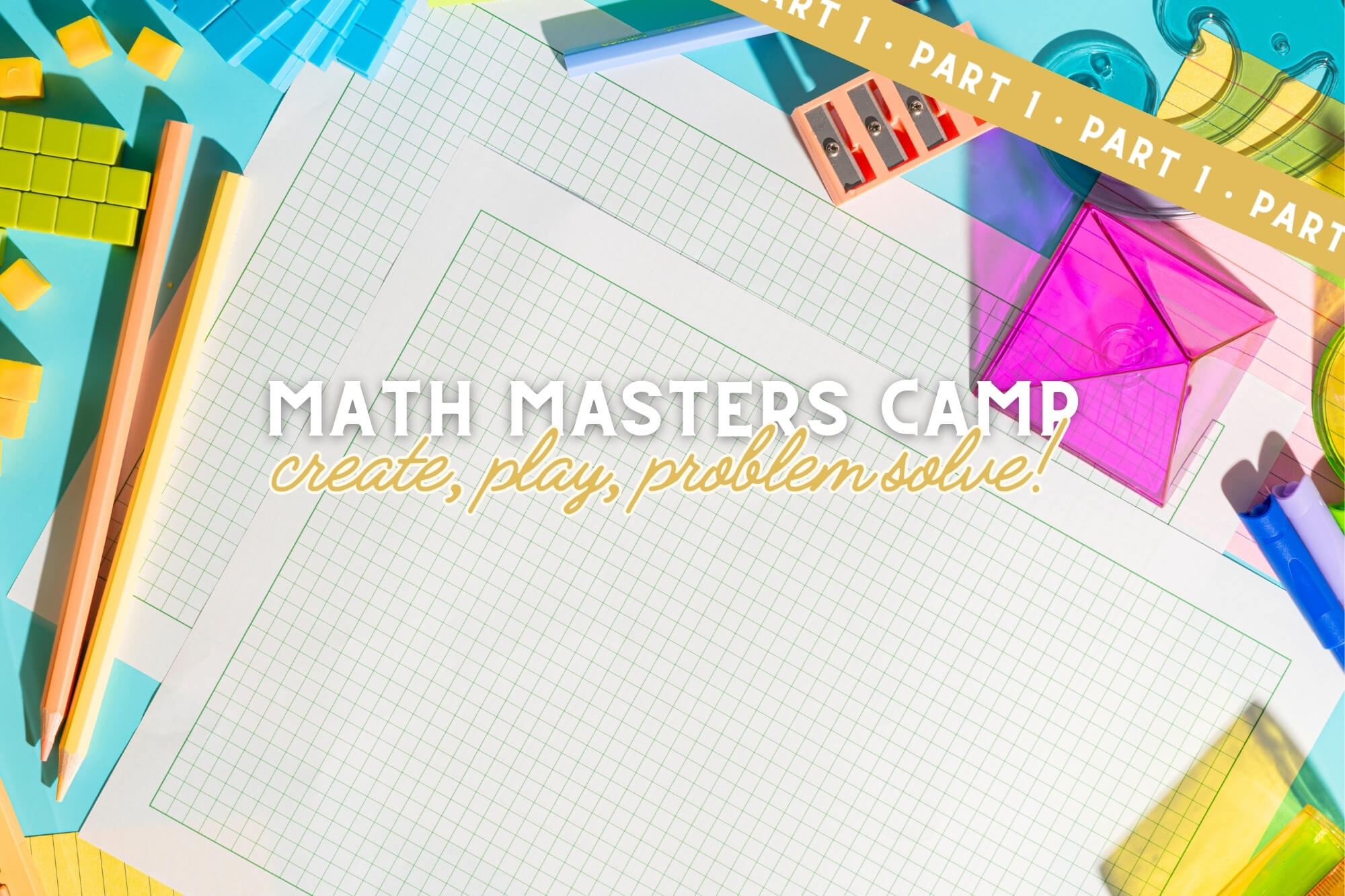 Math Masters Camp: Create, Play, and Problem-Solve! (Part 1 ...