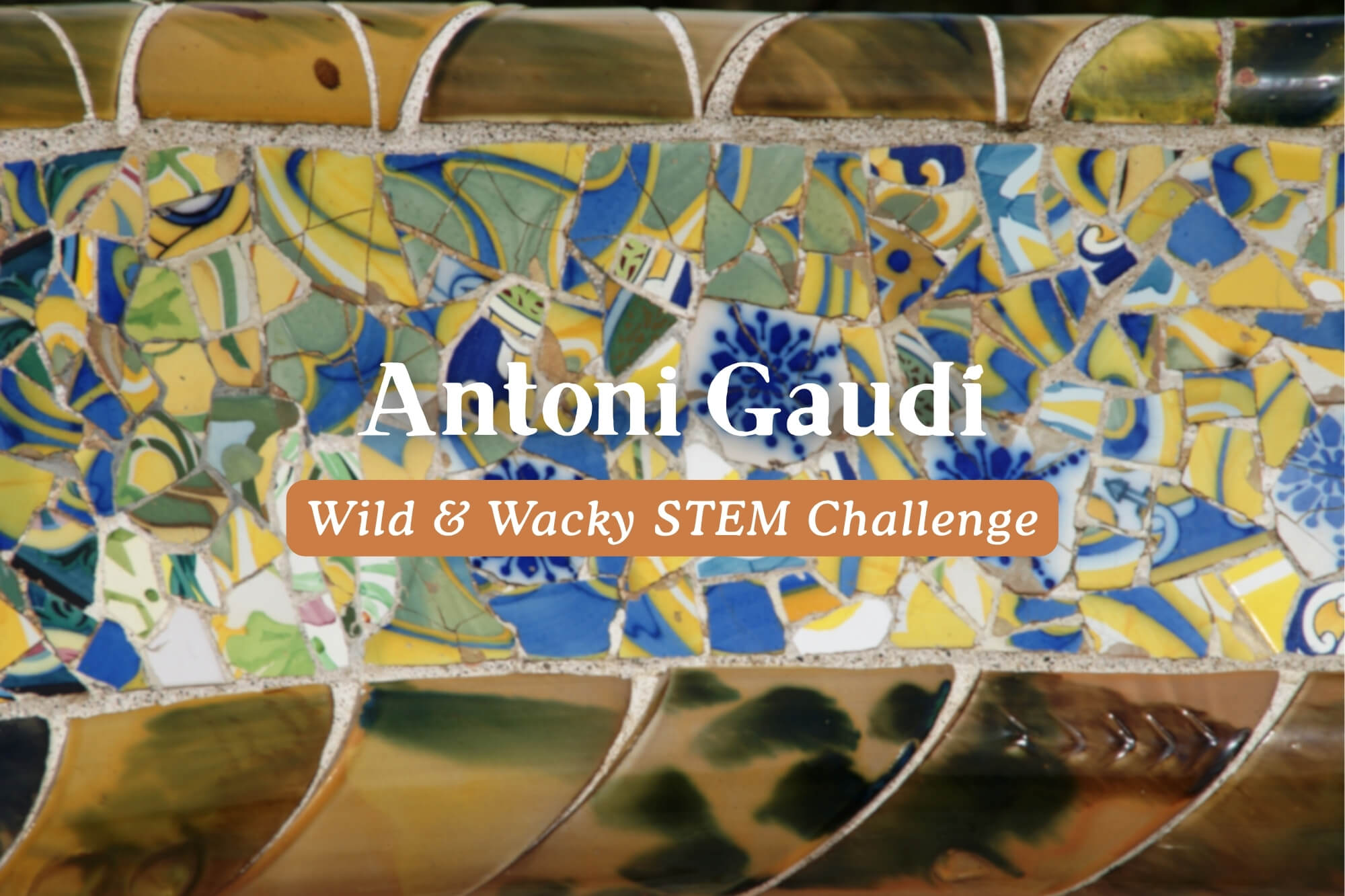 Wild & Wacky STEM Challenge: Explore The Life And Works Of Antoni Gaudí