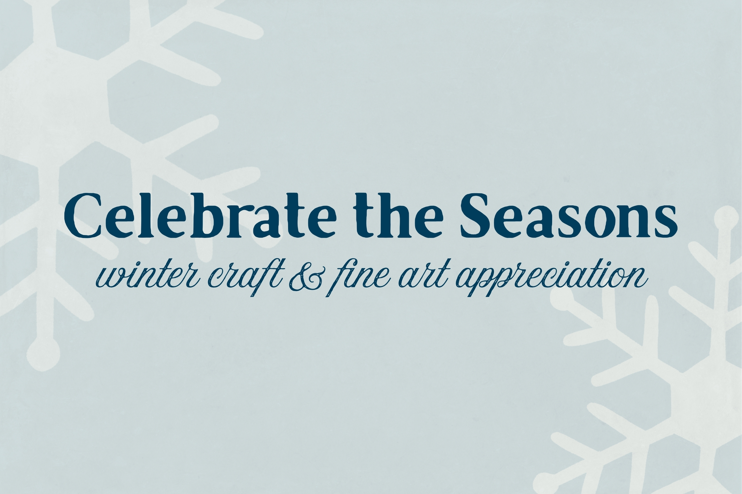 Celebrate the Seasons: Winter Craft and Fine Art Appreciation