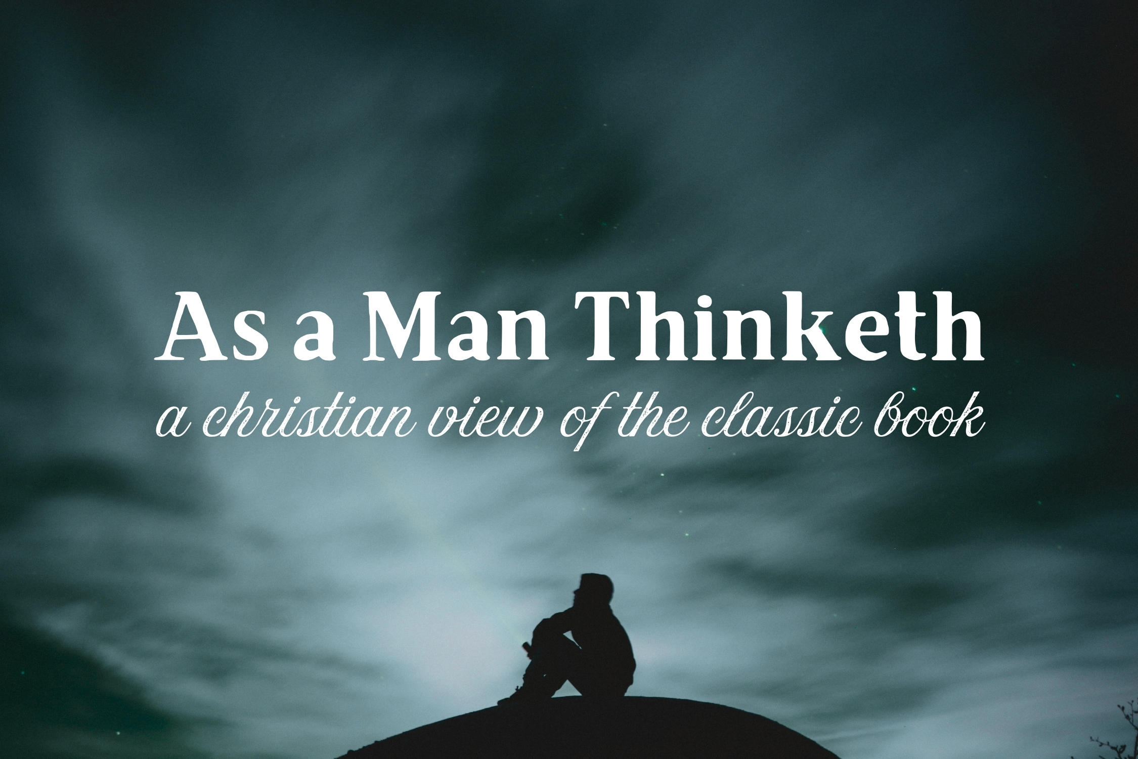 As A Man Thinketh: A Christian View Of The Classic Book By James Allen